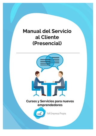  
Manual del Servicio
al Cliente
(Presencial)
Cursos y Servicios para nuevos
emprendedores
 