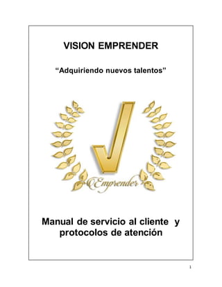 1
VISION EMPRENDER
“Adquiriendo nuevos talentos”
Manual de servicio al cliente y
protocolos de atención
 