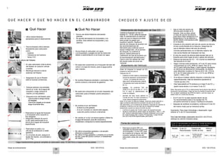 Notas de entrenamiento XCD 125 DTS-Si Notas de entrenamiento XCD 125 DTS-Si
1
Q U É H A C E R Y Q U É N O H A C E R E N E L C A R B U R A D O R C H E Q U E O Y A J U S T E D E CO
Manejo 3 Qué Hacer 7Qué No Hacer Alistamiento del Analizador de Gas CO: • Use un tubo de caucho de
silicona para encajar en la
approximately 300mm to fit
Limpieza
• Utilice destornilladores
apropiados para el desensamble
• Para la limpieza utilice siempre
limpiadores para carburador,
como:
- Acetona
- Tetracloruro de Carbono
- Spray CVC
• Nunca use destornilladores demasiado
grandes
• No apriete demasiado los boquereles y los
tornillos. Esto dañará los boquereles y sus
asientos.
• Nunca limpie el carburador con agua.
• Los boquereles y pasajes de aire se obstruirán
debido a sedimentación si se limpia con agua.
Caliente el Analizador de Gas CO
durante 10 ~ 15 min. antes de avanzar
más. El calentamiento es esencial
cada vez que la máquina se alista
para purgar los gases que
quedaron adentro. Realice el
período de chequeo de acuerdo con
las recomendaciones del
fabricante para confirmar que el
equipo trabaja bien. (Si el período
de chequeo no confirma la
lectura, realice entonces la
Calibración de Gas de acuerdo con
la recomendación del fabricante.)
Lleve a cero los valores del visor
del equipo antes de tomar las
lecturas.
boquilla. Sólo se debe utilizar
un tubo de caucho de silicona,
pues tiene mejor resistencia a la
temperatura y no se deforma o
derrite debido a temperatura alta
en la boquilla.
• Conecte el otro extremo del tubo de caucho de silicona
al tubo sonda flexible de la máquina. Asegúrese de
que el diámetro interno del tubo de silicona
coincida perfectamente con el diámetro exterior del
tubo sonda flexible del Analizador de Gas.
• El tubo de caucho de silicona debe ajustar bien en la
boquilla para evitar fugas de aire o gases del exhosto.
Chequeo de la altura del flotador
• En este carburador mida la altura
del flotador en posición vertical
invertida.
• Mantenga siempre la altura
estándar del flotador.
• Asegúrese de que el flotador
esté en buenas condiciones.
.
• Coloque siempre una arandela
lisa en el ‘e-clip’ de la aguja del
boquerel y luego coloque el
resorte y el reloj plástico.
• Chequee el pin del flotador para:
- Que la punta no tenga marcas
de desgaste.
- Que el pin cargado en el resorte
tenga movimiento libre.
• Reemplace la aguja del boquerel
y el boquerel como conjunto si
hay desgaste.
• Asegúrese siempre de que el
‘e-clip’ está posicionado en la
ranura de la aguja del boquerel
especificada.
• No sople aire comprimido en el boquerel del lado del
venturi o la tapa de mezcla, pues la aguja podría
salir volando.
• No reutilice flotadores abollador o pinchados. Esto
podría conducir a derrames de gasolina.
• No sople aire comprimido en el tubo respirador del
carburador pues el flotador podría estriparse o
dañarse.
• No reutilice el pin del flotador:
- Si tiene la punta gastada.
- Si el pin montado en resorte está pegado,
pues ello podría conducir a derrames.
• No cambie el ‘e-clip’ a la ranura superior o inferior de
la aguja del boquerel, pues ello conduciría a
empobrecer o enriquecer lamezcla respectivamente.
Alistamiento del Vehículo:
Antes de chequear la emisión de CO,
prepare el vehículo para el
chequeo de CO.
• Caliente el motor hasta su temperatura
normal de operación conduciéndolo 5
~ 6 Kms. La cubierta del motor se
debe sentir suficientemente caliente.
(Temperatura del Aceite del Motor =
60 ˚C).
• Cautela: En condición “ON” del
choke el % de CO es alto: 9 ~ 10 %.
Por lo tanto el calentamiento del
motor es obligado.
• Atornille del todo hacia adentro el
Tornillo de Aire. En esta condición el
motor deberá apagarse lentamente.
Nota: Si el motor no deja de trabajar, entonces preste atención a
algún problema adicional de suministro de aire en el circuito
del carburador y en el sistema de admisión. Después de resolver el
problema, confirme una vez más que la máquina se apaga
lentamente cuando se cierra el tornillo de aire.
• Confirme el ajuste del Tornillo según las especificaciones.
• Ajuste la velocidad en ralenti según se especifica, 1400 +/- 100
rpm. Suba la velocidad hasta un grado moderado con la moto
sin carga durante más o menos 15 segundos. Luego llévela
otra vez a las RPM especificadas para ralenti.
• Observe las lecturas de CO / HC cuando se estabilicen
las lecturas en el visor.
• Según normas sobre emisiones, el % de CO para motos
recomendado es 4.5%, RPM en ralenti. Pero el %
de CO para vehículos Bajaj, y para mejores resultados
en términos de eficiencia en combustible, es distinto
para diferentes modelos Si. Para la XCD 125 DTS-Si,
el % de CO ideal está entre 1.5 y 2.5 % con RPM en
ralenti = 1400 + 100.
• Si la lectura muestra valores mayores o menores a las
especificaciones, trate de obtenerlos ajustando el
Tornillo de Aire (TA).
• Girar hacia adentro el TA conduce a un mayor % de CO, y
girarlo hacia afuera, a un menor % de CO.
Nota: Recuerde que el TA no debe girarse hacia afuera más allá de
la posición recomendada. Cada vez que se cambie la posición del
TA, se deben restablecer las RPM de ralenti, y así las cosas, se
deben tener en cuenta las lecturas.
• Si el % de CO no está cayendo dentro de los
%s recomendados pese a los ajustes del TA,
encuentre entonces la causa y rectifique la situación.
• Después de rectificar el problema, confirme el % de CO
del mismo modo que se mencionó arriba.
Importante: Para mejor kilometraje y desempeño, logre
obtener el % de CO recomendado.
Paramejor kilometraje y desempeño dela XCD 125 DTS-Si,
obtenga los valores indicados abajo.
Toma de Lecturas: Valor % de CO recomendado con relación al Tornillo de Aire con
RPM de ralenti para mejor eficiencia de combustible
• Reemplace el pistón y la
válvula de aceleración si están
gastados.
• En el tornillo de aire, asegure el
ajuste del resorte, una arandela y
un O’ ring
• No utilice boquereles gastados o de tamaño
diferente al especificado.
• No utilice O’rings gastados o cortados en el tornillo
de aire, pues ello podría conducir a inestabilidad
del ralenti.
• Remueva el perno M5 y la
arandela de aluminio empotrada
en la boquilla ( 12 mm OD ) que
se muestra en la figura, del tubo
conector soldado al tubo del
silenciador antes del convertidor
CAT.
XCD 125
DTS-Si
1.5% ~ 2.5%
Tornillo de aire
para obtener
% CO = 2 +
1400 + 100 rpm
Haga mantenimiento general completo al carburador cada 10.000 Kms e inspeccione las partes.
38 39
Modelo % de CO Posición del RPM en
Recomendado Tornillo de Aire ralenti
as
 