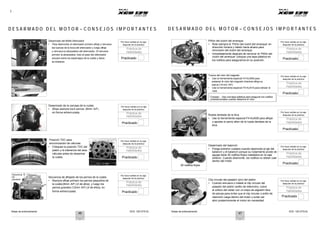 Notas de entrenamiento XCD 125 DTS-Si Notas de entrenamiento XCD 125 DTS-Si
5
D E S A R M A D O D E L M O T O R – C O N S E J O S I M P O R T A N T E S D E S A R M A D O D E L M O T O R – C O N S E J O S I M P O R T A N T E S
Desarmado del Mofle-Silenciador
• Para desmontar el silenciador primero afloje y remueva
las tuercas de la boca del silenciador y luego afloje
y remueva la abrazadera del silenciador. Si remueve
primero la abrazadera, todo el peso del silenciador
actuará sobre los espárragos de la culata y éstos
se doblarán.
Por favor señale en la caja
después de la práctica
Práctica de
Habilidades
Practicado
Piñón del clutch del arranque
• Rote siempre el ‘Piñón del clutch del arranque’ en
dirección horaria y hálelo hacia afuera para
removerlo del clutch del arranque.
• Inmediatamente después de remover el ‘Piñón del
clutch del arranque’ coloque una tapa plástica en
los rodillos para asegurarlos en su posición.
Por favor señale en la caja
después de la práctica
Práctica de
Habilidades
Practicado
Tuerca del rotor del magneto
• Use la herramienta especial F41AJA09 para
sostener el rotor del magneto mientras afloja su
tuerca (19 mm A/F)
• Use la herramienta especial F41AJA10 para extraer el
rotor.
Consejo : Use una tapa plástica para asegurar los rodillos
unidireccionales cuando desarme el rotor.
Por favor señale en la caja
después de la práctica
Práctica de
Habilidades
Practicado
4
1 3
2
Desarmado de la carcasa de la culata
• Afloje siempre los4 pernos (8mm A/F)
en forma entrecruzada.
Por favor señale en la caja
después de la práctica
Práctica de
Habilidades
Practicado
Rueda dentada de la leva
• Use la herramienta especial F41AJA08 para aflojar
o apretar el perno allen de la rueda dentada de la
leva.
Por favor señale en la caja
después de la práctica
Práctica de
Habilidades
Practicado
Posición TDC para
sincronización de válvulas
• Chequee la posición TDC del
pistón y la tolerancia del alza-
válvulas antes de desarmar
la culata.
I.D. = 15 MM
Por favor señale en la caja
después de la práctica
Práctica de
Habilidades
Practicado
20 rodillos flojos
Desarmado del balancín
• Ponga extremo cuidado cuando desmonte el eje del
balancín y el balancín porque su rodamiento pivote de
agujas tiene 20 rodillos flojos instalados en la caja
exterior. Cuando desmonte, los rodillos no deben caer
dentro del motor.
Por favor señale en la caja
después de la práctica
Práctica de
Habilidades
Practicado
Secuencia
de
apretado
4
5
3
6
Secuencia de aflojado de los pernos de la culata
• Siempre afloje primero los pernos pequeños de
la culata (8mm A/F) (2 de ellos), y luego los
pernos grandes (12mm A/F) (4 de ellos), en
forma entrecruzada.
Por favor señale en la caja
después de la práctica
Práctica de
Habilidades
Practicado
Clip circular del pasador (pin) del pistón
• Cuando remueva o instale el clip circular del
pasador del pistón (anillo de retención), cubra
el orificio del cárter con un trapo de algodón libre
de pelusa para evitar que el clip circular o anillo de
retención caiga dentro del motor y evitar así
abrir posteriormente el motor sin necesidad.
Por favor señale en la caja
después de la práctica
Práctica de
Habilidades
1 2 Practicado
46 47
 