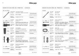 Notas de entrenamiento XCD 125 DTS-Si Notas de entrenamiento XCD 125 DTS-Si
26
I D E N T I F I C A C I Ó N D E P A R T E S - C H A S I S I D E N T I F I C A C I Ó N D E P A R T E S - C H A S I S
XCD 125 DTS-Si
Nombre Parte
No. Parte
Descripción
Tubo interno de horquilla
Conjunto pierna LI JB151007 / RH JB151004
Menor en longitud.
Por favor señale en la caja
después de la confirmación
PLATINA
Part Name
Part No.
Description
Fork Inner Pipe
DM 1810 36
More in Length.
Por favor señale en la caja
después de la confirmación
Toque y Sienta
Marca de
Understand the Differenc
Marca de
Identificación
La longitud es 512.5 mm
Chequeado Identificación
Length is 538.5 mm Checked
& Measured
Length
186.1 MM
Part Name
Part No.
Description
Cylinder Complete Fork
JA 1510 13
2 Rebound holes of 2mm diameter. Low
Por favor señale en la caja
después de la confirmación
Length
190.0 MM
Part Name
Part No.
Cylinder Complete Fork
30 1810 18
2 rebound hole. (One bigger - 2.8mm dia,
Por favor señale en la caja
después de la confirmación
height of piston land-Round ID at crown.
Toque y Sienta
Description one smaller - 1.6mm dia). More height of
piston land - Hexagonal ID at croU
wnn
. derstand the Differenc
Identification
Mark
Length of fork cylinder is less than that
of Platina. Length is 186.1 mm approx. Chequeado Identification
Mark
Length of fork cylinder is more than that
of KG. Length is 190 mm approx.
Checked
& Measured
Height
Part Name
Part No.
Description
Tubo espaciador
No se puede servir separadamente
Ajusta en la parte superior del resorte
del tenedor
Por favor señale en la caja
después de la confirmación
Part Name
Part No.
Description
Spacer Tube
Not Separately Serviceable
It fits on top of fork spring.
Por favor señale en la caja
después de la confirmación
53.6 MM
Toque y Sienta H
Understand the Differenc
Identification
Mark
Mayor altura en comparación
La altura es de 53.6 mm aprox. Chequeado Height is 6.3 MM
Identification
Mark
Less in height (Endurance). H = 6.3 mm.
In case of Gabriel no spacer tube provided
Checked
& Measured
Part Name
Part No.
Description
Tubo exterior tenedor LD / LI
JB 1510 05, JB 1510 06
Black powder coated.
Por favor señale en la caja
después de la confirmación
Part Name
Part No.
Description
LH / RH Fork Outer Pipe
DD 1810 67 / DD 1810 69
Silver powder coated.
Por favor señale en la caja
después de la confirmación
Visual. Location of front fender mtg. bkt. Toque y Sienta Understand the Differenc
Identification
Mark
is at upper position. LH pipe is having
bracket for mounting speedo sensor cable. Chequeado
Identification
Mark
Visual. Location of front fender mounting
bracket is at lower position. Checked
Length
392.0 MM
Part Name
Part No.
Description
Resorte horquilla delantera
DJ 1811 04
Resorte de doble naturaleza. Más corto
Por favor señale en la caja
después de la confirmación
Length
449 ~ 453 MM
Part Name
Part No.
Description
Spring Front Fork
DE 1810 31
Single rated spring. More in length
Por favor señale en la caja
después de la confirmación
que en la Platina.
Toque y Sienta
Marca de
than that of KG.
Understand the Differenc
Marca de
Identificación
Longitud 392.0 mm. Chequeado Identificación
Length is 449 ~ 453 mm. Checked
& Measured
88 89
 
