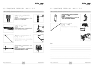 Notas de Entrenamiento XCD 125 DTS-Si Notas de Entrenamiento XCD 125 DTS-Si
H E R R A M I E N T A E S P E C I A L - V E H Í C U L O H E R R A M I E N T A E S P E C I A L - V E H Í C U L O
Chasis / Vehículo --Herramientas especiales comunes Chasis / Vehículo - Herramientas especiales comunes
Manejador del sello de aceite para tenedor
No. Parte : 37 1830 07
Aplicación :
Instalar en su asiento el sello de aceite del tenedor
provisto en el DI del tubo exterior.
Extractor de pistas de rodadura de rodamientos
No. Parte : 37 1030 48
Aplicación:
Extraer las pistas de rodadura de la dirección del
'Soporte bajo el sujetador del tenedor'.
Manejador rodamiento de vástago
No. Parte : 37 1830 05
Aplicación:
Instalar la pista de rodadura del rodamiento en el
tenedor bajo el soporte del sujetador.
Removedor cono de dirección
No. Parte : 37 1805 06
Aplicación:
Remover los conos de la dirección del chasis.
Sujetador de cilindro de tenedor delantero con
adaptador
No. Parte : 37 1830 06
Aplicación:
Sostener el cilindro del tenedor mientras se afloja
o aprieta el perno allen en el fondo.
Instalador de pistas de rodadura superior / inferior
No. Parte. : 37 1801 06
Aplicación:
Instalar las pistas de rodadura / conos superiores e
inferiores en sus asientos en el chasis.
Notas:
116 117
 