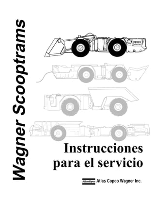 WagnerScooptrams
.
Instrucciones
para el servicio
Atlas Copco Wagner Inc.
 