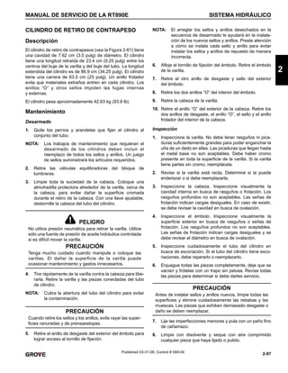 2-97
MANUAL DE SERVICIO DE LA RT890E SISTEMA HIDRÁULICO
2
Published 03-31-08, Control # 069-04
CILINDRO DE RETIRO DE CONTRAPESO
Descripción
El cilindro de retiro de contrapesos (vea la Figura 2-61) tiene
una cavidad de 7.62 cm (3.0 pulg) de diámetro. El cilindro
tiene una longitud retraída de 23.4 cm (9.25 pulg) entre los
centros del buje de la varilla y del buje del tubo. La longitud
extendida del cilindro es de 86.9 cm (34.25 pulg). El cilindro
tiene una carrera de 63.5 cm (25 pulg). Un anillo frotador
evita que materiales extraños entren en cada cilindro. Los
anillos “O” y otros sellos impiden las fugas internas
y externas.
El cilindro pesa aproximadamente 42.63 kg (93.9 lb).
Mantenimiento
Desarmado
1. Quite los pernos y arandelas que fijan el cilindro al
conjunto del tubo.
NOTA: Los trabajos de mantenimiento que requieran el
desarmado de los cilindros deben incluir el
reemplazo de todos los sellos y anillos. Un juego
de sellos suministrará los artículos requeridos.
2. Retire las válvulas equilibradoras del bloque de
lumbreras.
3. Limpie toda la suciedad de la cabeza. Coloque una
almohadilla protectora alrededor de la varilla, cerca de
la cabeza, para evitar dañar la superficie cromada
durante el retiro de la cabeza. Con una llave ajustable,
destornille la cabeza del tubo del cilindro.
4. Tire rápidamente de la varilla contra la cabeza para libe-
rarla. Retire la varilla y las piezas conectadas del tubo
de cilindro.
NOTA: Cubra la abertura del tubo del cilindro para evitar
la contaminación.
5. Retire el anillo de desgaste del exterior del émbolo para
lograr acceso al tornillo de fijación.
NOTA: El arreglar los sellos y anillos desechados en la
secuencia de desarmado le ayudará en la instala-
ción de los nuevos sellos y anillos. Preste atención
a cómo se instala cada sello y anillo para evitar
instalar los sellos y anillos de repuesto de manera
incorrecta.
6. Afloje el tornillo de fijación del émbolo. Retire el émbolo
de la varilla.
7. Retire el otro anillo de desgaste y sello del exterior
del émbolo.
8. Retire los dos anillos “O” del interior del émbolo.
9. Retire la cabeza de la varilla.
10. Retire el anillo “O” del exterior de la cabeza. Retire los
dos anillos de desgaste, el anillo “O”, el sello y el anillo
frotador del interior de la cabeza.
Inspección
1. Inspeccione la varilla. No debe tener rasguños ni pica-
duras suficientemente grandes para poder enganchar la
uña de un dedo en ellas. Las picaduras que llegan hasta
el metal base no son aceptables. Debe haber cromo
presente en toda la superficie de la varilla. Si la varilla
tiene partes sin cromo, reemplácela.
2. Revise si la varilla está recta. Determine si la puede
enderezar o si debe reemplazarla.
3. Inspeccione la cabeza. Inspeccione visualmente la
cavidad interna en busca de rasguños o frotación. Los
rasguños profundos no son aceptables. Las señas de
frotación indican cargas desiguales. En caso de existir,
se debe revisar la cavidad en busca de ovalación.
4. Inspeccione el émbolo. Inspeccione visualmente la
superficie exterior en busca de rasguños o señas de
frotación. Los rasguños profundos no son aceptables.
Las señas de frotación indican cargas desiguales y se
debe revisar el diámetro en busca de ovalación.
5. Inspeccione cuidadosamente el tubo del cilindro en
busca de excoriación. Si el tubo del cilindro tiene exco-
riaciones, debe repararlo o reemplazarlo.
6. Enjuague todas las piezas completamente, deje que se
vacíen y frótelas con un trapo sin pelusa. Revise todas
las piezas para determinar si debe darles servicio.
7. Lije las imperfecciones menores y pula con un paño fino
de cañamazo.
8. Limpie con disolvente y seque con aire comprimido
cualquier pieza que haya lijado o pulido.
PELIGRO
No utilice presión neumática para retirar la varilla. Utilice
sólo una fuente de presión de aceite hidráulica controlada
si es difícil mover la varilla.
PRECAUCIÓN
Tenga mucho cuidado cuando manipule o coloque las
varillas. El dañar la superficie de la varilla puede
ocasionar mantenimiento y gastos innecesarios.
PRECAUCIÓN
Cuando retire los sellos y los anillos, evite rayar las super-
ficies ranuradas y de prensaestopas.
PRECAUCIÓN
Antes de instalar sellos y anillos nuevos, limpie todas las
superficies y elimine cuidadosamente las rebabas y las
muescas. Las piezas que exhiben demasiado desgaste o
daño se deben reemplazar.
 