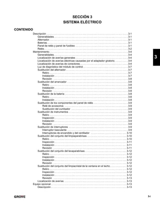 3-i
3
SECCIÓN 3
SISTEMA ELÉCTRICO
CONTENIDO
Descripción . . . . . . . . . . . . . . . . . . . . . . . . . . . . . . . . . . . . . . . . . . . . . . . . . . . . . . . . . . . 3-1
Generalidades. . . . . . . . . . . . . . . . . . . . . . . . . . . . . . . . . . . . . . . . . . . . . . . . . . . . . . 3-1
Alternador . . . . . . . . . . . . . . . . . . . . . . . . . . . . . . . . . . . . . . . . . . . . . . . . . . . . . . . . . 3-1
Baterías. . . . . . . . . . . . . . . . . . . . . . . . . . . . . . . . . . . . . . . . . . . . . . . . . . . . . . . . . . . 3-1
Panel de relés y panel de fusibles . . . . . . . . . . . . . . . . . . . . . . . . . . . . . . . . . . . . . . 3-1
Relés. . . . . . . . . . . . . . . . . . . . . . . . . . . . . . . . . . . . . . . . . . . . . . . . . . . . . . . . . . . . . 3-2
Mantenimiento . . . . . . . . . . . . . . . . . . . . . . . . . . . . . . . . . . . . . . . . . . . . . . . . . . . . . . . . . 3-4
Generalidades. . . . . . . . . . . . . . . . . . . . . . . . . . . . . . . . . . . . . . . . . . . . . . . . . . . . . . 3-4
Localización de averías generales . . . . . . . . . . . . . . . . . . . . . . . . . . . . . . . . . . . . . . 3-4
Localización de averías eléctricas causadas por el adaptador giratorio. . . . . . . . . . 3-4
Localización de averías de conectores. . . . . . . . . . . . . . . . . . . . . . . . . . . . . . . . . . . 3-4
Luz de diagnóstico del módulo de control. . . . . . . . . . . . . . . . . . . . . . . . . . . . . . . . . 3-7
Sustitución del alternador . . . . . . . . . . . . . . . . . . . . . . . . . . . . . . . . . . . . . . . . . . . . . 3-7
Retiro . . . . . . . . . . . . . . . . . . . . . . . . . . . . . . . . . . . . . . . . . . . . . . . . . . . . . . . . . 3-7
Instalación . . . . . . . . . . . . . . . . . . . . . . . . . . . . . . . . . . . . . . . . . . . . . . . . . . . . . 3-7
Revisión . . . . . . . . . . . . . . . . . . . . . . . . . . . . . . . . . . . . . . . . . . . . . . . . . . . . . . 3-8
Sustitución del arrancador . . . . . . . . . . . . . . . . . . . . . . . . . . . . . . . . . . . . . . . . . . . . 3-8
Retiro . . . . . . . . . . . . . . . . . . . . . . . . . . . . . . . . . . . . . . . . . . . . . . . . . . . . . . . . . 3-8
Instalación . . . . . . . . . . . . . . . . . . . . . . . . . . . . . . . . . . . . . . . . . . . . . . . . . . . . . 3-8
Revisión . . . . . . . . . . . . . . . . . . . . . . . . . . . . . . . . . . . . . . . . . . . . . . . . . . . . . . 3-8
Sustitución de la batería . . . . . . . . . . . . . . . . . . . . . . . . . . . . . . . . . . . . . . . . . . . . . . 3-8
Retiro . . . . . . . . . . . . . . . . . . . . . . . . . . . . . . . . . . . . . . . . . . . . . . . . . . . . . . . . . 3-8
Instalación . . . . . . . . . . . . . . . . . . . . . . . . . . . . . . . . . . . . . . . . . . . . . . . . . . . . . 3-8
Sustitución de los componentes del panel de relés . . . . . . . . . . . . . . . . . . . . . . . . . 3-9
Relé de accesorios . . . . . . . . . . . . . . . . . . . . . . . . . . . . . . . . . . . . . . . . . . . . . . 3-9
Sustitución del zumbador . . . . . . . . . . . . . . . . . . . . . . . . . . . . . . . . . . . . . . . . . 3-9
Sustitución de instrumentos . . . . . . . . . . . . . . . . . . . . . . . . . . . . . . . . . . . . . . . . . . . 3-9
Retiro . . . . . . . . . . . . . . . . . . . . . . . . . . . . . . . . . . . . . . . . . . . . . . . . . . . . . . . . . 3-9
Inspección . . . . . . . . . . . . . . . . . . . . . . . . . . . . . . . . . . . . . . . . . . . . . . . . . . . . . 3-9
Instalación . . . . . . . . . . . . . . . . . . . . . . . . . . . . . . . . . . . . . . . . . . . . . . . . . . . . . 3-9
Revisión . . . . . . . . . . . . . . . . . . . . . . . . . . . . . . . . . . . . . . . . . . . . . . . . . . . . . . 3-9
Sustitución de interruptores . . . . . . . . . . . . . . . . . . . . . . . . . . . . . . . . . . . . . . . . . . . 3-9
Interruptor basculante . . . . . . . . . . . . . . . . . . . . . . . . . . . . . . . . . . . . . . . . . . . . 3-9
Interruptores de encendido y del ventilador . . . . . . . . . . . . . . . . . . . . . . . . . . 3-10
Sustitución del conjunto del limpiaparabrisas. . . . . . . . . . . . . . . . . . . . . . . . . . . . . 3-10
Retiro . . . . . . . . . . . . . . . . . . . . . . . . . . . . . . . . . . . . . . . . . . . . . . . . . . . . . . . . 3-10
Inspección . . . . . . . . . . . . . . . . . . . . . . . . . . . . . . . . . . . . . . . . . . . . . . . . . . . . 3-11
Instalación . . . . . . . . . . . . . . . . . . . . . . . . . . . . . . . . . . . . . . . . . . . . . . . . . . . . 3-11
Revisión . . . . . . . . . . . . . . . . . . . . . . . . . . . . . . . . . . . . . . . . . . . . . . . . . . . . . 3-11
Sustitución del conjunto del lavaparabrisas . . . . . . . . . . . . . . . . . . . . . . . . . . . . . . 3-12
Retiro . . . . . . . . . . . . . . . . . . . . . . . . . . . . . . . . . . . . . . . . . . . . . . . . . . . . . . . . 3-12
Inspección . . . . . . . . . . . . . . . . . . . . . . . . . . . . . . . . . . . . . . . . . . . . . . . . . . . . 3-12
Instalación . . . . . . . . . . . . . . . . . . . . . . . . . . . . . . . . . . . . . . . . . . . . . . . . . . . . 3-12
Revisión . . . . . . . . . . . . . . . . . . . . . . . . . . . . . . . . . . . . . . . . . . . . . . . . . . . . . 3-12
Sustitución del conjunto del limpiacristal de la ventana en el techo . . . . . . . . . . . . 3-12
Retiro . . . . . . . . . . . . . . . . . . . . . . . . . . . . . . . . . . . . . . . . . . . . . . . . . . . . . . . . 3-12
Inspección . . . . . . . . . . . . . . . . . . . . . . . . . . . . . . . . . . . . . . . . . . . . . . . . . . . . 3-12
Instalación . . . . . . . . . . . . . . . . . . . . . . . . . . . . . . . . . . . . . . . . . . . . . . . . . . . . 3-12
Revisión . . . . . . . . . . . . . . . . . . . . . . . . . . . . . . . . . . . . . . . . . . . . . . . . . . . . . 3-13
Localización de averías . . . . . . . . . . . . . . . . . . . . . . . . . . . . . . . . . . . . . . . . . . . . . 3-13
Equipo opcional . . . . . . . . . . . . . . . . . . . . . . . . . . . . . . . . . . . . . . . . . . . . . . . . . . . . . . . 3-13
Descripción . . . . . . . . . . . . . . . . . . . . . . . . . . . . . . . . . . . . . . . . . . . . . . . . . . . . . . . 3-13
 