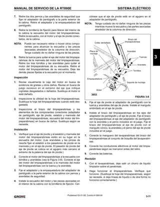 3-11
MANUAL DE SERVICIO DE LA RT890E SISTEMA ELÉCTRICO
3
Published 03-31-08, Control # 069-04
7. Retire los dos pernos y las arandelas de seguridad que
fijan el adaptador de pantógrafo a la parte exterior de
la cabina. Retire el adaptador y la empaquetadura del
pantógrafo.
8. Retire la tornillería de fijación para liberar del interior de
la cabina la escuadra del motor del limpiaparabrisas.
Retire la escuadra, con el motor y el eje de pivote conec-
tados, de la cabina.
NOTA: Puede ser necesario retirar o mover otros compo-
nentes para alcanzar la escuadra y las piezas
asociadas alrededor de la columna de dirección.
Tenga cuidado de no dañar ninguna de las piezas.
9. Retire la tuerca para quitar el eje del motor del limpiapa-
rabrisas de la manivela del motor del limpiaparabrisas.
Retire los tres tornillos y las arandelas para quitar el
motor del limpiaparabrisas de su escuadra. Retire el
motor del limpiaparabrisas de su escuadra. Deje las
demás piezas fijadas a la escuadra por el momento.
Inspección
1. Revise visualmente la caja del motor en busca de
evidencia de grietas u otros daños. Revise en busca de
juego excesivo en el extremo del eje que indique
cojinetes desgastados o dañados. Sustituya el motor si
está dañado.
2. Inspeccione la utilidad de la hoja del limpiaparabrisas.
Sustituya la hoja del limpiaparabrisas cuando esté des-
gastada.
3. Inspeccione el brazo del limpiaparabrisas y los
elementos de los componentes conectores (adaptador
de pantógrafo, eje de pivote, eslabón y manivela del
motor del limpiaparabrisas, escuadra del motor del lim-
piaparabrisas) en busca de daños. Sustituya según se
necesite.
Instalación
1. Verifique que el eje de pivote y el eslabón y manivela del
motor del limpiaparabrisas estén en su lugar en la
escuadra del motor. (Las arandelas y las pinzas de
resorte fijan el eslabón a los pasadores de pivote en la
manivela y en el eje de pivote. El pasador de pivote del
eje de pivote se coloca en el agujero más cercano al
extremo de la palanca del eje de pivote.)
2. Conecte el motor del limpiaparabrisas a la escuadra con
tornillos y arandelas (vea la Figura 3-8). Conecte el eje
del motor del limpiaparabrisas a la manivela del motor
del limpiaparabrisas con la tuerca y la arandela.
3. Fije el adaptador y la empaquetadura del adaptador de
pantógrafo a la parte exterior de la cabina con pernos y
arandelas de seguridad.
4. Instale la escuadra del motor y las piezas asociadas en
el interior de la cabina con la tornillería de fijación. Cer-
ciórese que el eje de pivote esté en el agujero en el
adaptador de pantógrafo.
NOTA: Tenga cuidado de no dañar ninguna de las piezas
mientras mueve la escuadra y las partes asociadas
alrededor de la columna de dirección.
5. Fije el eje de pivote al adaptador de pantógrafo con la
tuerca y arandelas del eje de pivote. Instale el manguito
embridado en el eje de pivote.
6. Instale el brazo del limpiaparabrisas en los ejes del
adaptador de pantógrafo y el eje de pivote. Fije el brazo
del limpiaparabrisas al eje del adaptador de pantógrafo
con la arandela y el perno incluidos en el juego. Fije el
brazo del limpiaparabrisas al eje de pivote con el
manguito cónico, la arandela y el perno del eje de pivote
incluidos en el juego.
7. Conecte la manguera del lavaparabrisas del brazo del
limpiaparabrisas al conjunto de boquilla del lavaparabri-
sas.
8. Conecte los conductores eléctricos al motor del limpia-
parabrisas según se marcaron antes del retiro.
9. Conecte las baterías.
Revisión
1. Con el lavaparabrisas, deje salir un chorro de líquido
limpiador sobre el parabrisas.
2. Haga funcionar el limpiaparabrisas. Verifique que
funcione. (Sustituya la hoja del limpiaparabrisas, según
se necesite, si deja líneas de líquido o de otra forma no
funciona correctamente.)
FIGURA 3-8
3653
Brazo del
limpiaparabrisas
Arandela
Tuercas
Arandela
Tornillos
Soporte de montaje
Collar dentellado
Placa de
montaje
Empaquetadura
Motor
 