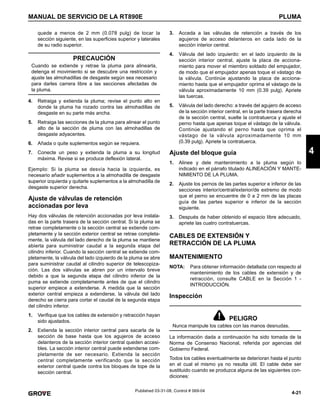 4-21
MANUAL DE SERVICIO DE LA RT890E PLUMA
4
Published 03-31-08, Control # 069-04
quede a menos de 2 mm (0.078 pulg) de tocar la
sección siguiente, en las superficies superior y laterales
de su radio superior.
4. Retraiga y extienda la pluma; revise el punto alto en
donde la pluma ha rozado contra las almohadillas de
desgaste en su parte más ancha.
5. Retraiga las secciones de la pluma para alinear el punto
alto de la sección de pluma con las almohadillas de
desgaste adyacentes.
6. Añada o quite suplementos según se requiera.
7. Conecte un peso y extienda la pluma a su longitud
máxima. Revise si se produce deflexión lateral.
Ejemplo: Si la pluma se desvía hacia la izquierda, es
necesario añadir suplementos a la almohadilla de desgaste
superior izquierda y quitarle suplementos a la almohadilla de
desgaste superior derecha.
Ajuste de válvulas de retención
accionadas por leva
Hay dos válvulas de retención accionadas por leva instala-
das en la parte trasera de la sección central. Si la pluma se
retrae completamente o la sección central se extiende com-
pletamente y la sección exterior central se retrae completa-
mente, la válvula del lado derecho de la pluma se mantiene
abierta para suministrar caudal a la segunda etapa del
cilindro inferior. Cuando la sección central se extiende com-
pletamente, la válvula del lado izquierdo de la pluma se abre
para suministrar caudal al cilindro superior de telescopiza-
ción. Las dos válvulas se abren por un intervalo breve
debido a que la segunda etapa del cilindro inferior de la
puma se extiende completamente antes de que el cilindro
superior empiece a extenderse. A medida que la sección
exterior central empieza a extenderse, la válvula del lado
derecho se cierra para cortar el caudal de la segunda etapa
del cilindro inferior.
1. Verifique que los cables de extensión y retracción hayan
sido ajustados.
2. Extienda la sección interior central para sacarla de la
sección de base hasta que los agujeros de acceso
delanteros de la sección interior central queden accesi-
bles. La sección interior central puede extenderse com-
pletamente de ser necesario. Extienda la sección
central completamente verificando que la sección
exterior central quede contra los bloques de tope de la
sección central.
3. Acceda a las válvulas de retención a través de los
agujeros de acceso delanteros en cada lado de la
sección interior central.
4. Válvula del lado izquierdo: en el lado izquierdo de la
sección interior central, ajuste la placa de acciona-
miento para mover el miembro soldado del empujador,
de modo que el empujador apenas toque el vástago de
la válvula. Continúe ajustando la placa de acciona-
miento hasta que el empujador oprima el vástago de la
válvula aproximadamente 10 mm (0.39 pulg). Apriete
las tuercas.
5. Válvula del lado derecho: a través del agujero de acceso
de la sección interior central, en la parte trasera derecha
de la sección central, suelte la contratuerca y ajuste el
perno hasta que apenas toque el vástago de la válvula.
Continúe ajustando el perno hasta que oprima el
vástago de la válvula aproximadamente 10 mm
(0.39 pulg). Apriete la contratuerca.
Ajuste del bloque guía
1. Alinee y dele mantenimiento a la pluma según lo
indicado en el párrafo titulado ALINEACIÓN Y MANTE-
NIMIENTO DE LA PLUMA.
2. Ajuste los pernos de las partes superior e inferior de las
secciones interior/central/exterior/de extremo de modo
que el perno se encuentre de 0 a 2 mm de las placas
guía de las partes superior e inferior de la sección
siguiente.
3. Después de haber obtenido el espacio libre adecuado,
apriete las cuatro contratuercas.
CABLES DE EXTENSIÓN Y
RETRACCIÓN DE LA PLUMA
MANTENIMIENTO
NOTA: Para obtener información detallada con respecto al
mantenimiento de los cables de extensión y de
retracción, consulte CABLE en la Sección 1 -
INTRODUCCIÓN.
Inspección
La información dada a continuación ha sido tomada de la
Norma de Consenso Nacional, referida por agencias del
Gobierno Federal.
Todos los cables eventualmente se deterioran hasta el punto
en el cual el mismo ya no resulta útil. El cable debe ser
sustituido cuando se produzca alguna de las siguientes con-
diciones:
PRECAUCIÓN
Cuando se extiende y retrae la pluma para alinearla,
detenga el movimiento si se descubre una restricción y
ajuste las almohadillas de desgaste según sea necesario
para darles carrera libre a las secciones afectadas de
la pluma.
PELIGRO
Nunca manipule los cables con las manos desnudas.
 