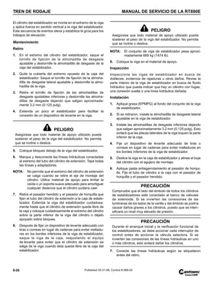 TREN DE RODAJE MANUAL DE SERVICIO DE LA RT890E
8-26 Published 03-31-08, Control # 069-04
El cilindro del estabilizador se monta en el extremo de la viga
y aplica fuerza en sentido vertical a la viga del estabilizador.
Esta secuencia de eventos eleva y estabiliza la grúa para los
trabajos de elevación.
Mantenimiento
Retiro
1. En el extremo del cilindro del estabilizador, saque el
tornillo de fijación de la almohadilla de desgaste
ajustable y destornille la almohadilla de desgaste de la
caja del estabilizador.
2. Quite la cubierta del extremo opuesto de la caja del
estabilizador. Saque el tornillo de fijación de la almoha-
dilla de desgaste lateral ajustable y destornille la almo-
hadilla de la viga.
3. Retire el tornillo de fijación de las almohadillas de
desgaste ajustables inferiores y destornille las almoha-
dillas de desgaste dejando que salgan aproximada-
mente 3.2 mm (0.125 pulg).
4. Extienda un poco el estabilizador para facilitar la
conexión de un dispositivo de levante en la viga.
5. Coloque bloques debajo de la viga del estabilizador.
6. Marque y desconecte las líneas hidráulicas conectadas
al extremo del tubo del cilindro de extensión. Tape todas
las líneas y adaptadores.
NOTA: No permita que el extremo del cilindro de extensión
se caiga cuando se retire el eje de montaje del
cilindro. Utilice material de apoyo para limitar la
caída o un soporte suave adecuado para amortiguar
cualquier distancia que el cilindro pudiera caer.
7. Retire el pasador hendido y el pasador de horquilla que
fijan el tubo del cilindro de extensión a la caja de estabi-
lizador. Extienda la viga del estabilizador cuidadosa-
mente hasta que el cilindro de extensión quede libre de
la caja y coloque cuidadosamente el extremo del cilindro
sobre la parte inferior de la viga del cilindro o déjelo
apoyado sobre bloques.
8. Después de fijar un dispositivo de levante adecuado con
tiras o correas en lugar de cadenas para evitar melladu-
ras en los bordes inferiores de la viga de estabilizador,
saque la viga de la caja, reajustando el equipo
de levante para evitar que el cilindro de extensión se
salga de la viga cuando ésta queda libre de la caja del
estabilizador.
NOTA: El conjunto de viga de estabilizador pesa aproxi-
madamente 669 kg (1474 lb).
9. Coloque la viga en el material de apoyo.
Inspección
Inspeccione las vigas de estabilizador en busca de
dobleces, evidencia de rajaduras u otros daños. Revise la
parte interior de la viga de estabilizador en busca de fluido
hidráulico que pueda indicar que hay un cilindro con fugas,
una conexión suelta o una línea hidráulica dañada.
Instalación
1. Aplique grasa (EPMPG) al fondo del conjunto de la viga
de estabilizador.
2. Si se retiraron, instale la almohadilla de desgaste lateral
ajustable en la viga de estabilizador.
3. Instale las almohadillas de desgaste inferiores dejando
que salgan aproximadamente 3.2 mm (0.125 pulg). Esto
evitará que las placas laterales de la viga toquen la parte
inferior de la caja.
4. Fije un dispositivo de levante adecuado de tiras o
correas en lugar de cadenas para evitar melladuras en
los bordes inferiores de la viga de estabilizador.
5. Deslice la viga en la caja de estabilizador y alinee el buje
del cilindro con el agujero de montaje.
6. Aplique pasta antiagarrotamiento al pasador de horqui-
lla. Fije el tubo de cilindro a la caja con el pasador de
horquilla y el pasador hendido.
7. Conecte las líneas hidráulicas según se etiquetaron
antes del retiro.
PELIGRO
Asegúrese que todo material de apoyo utilizado pueda
sostener el peso de la viga del estabilizador. No permita
que se incline o deslice.
PELIGRO
Asegúrese que todo material de apoyo utilizado pueda
sostener el peso de la viga del estabilizador. No permita
que se incline o deslice.
PRECAUCIÓN
Compruebe que el lado del émbolo de todos los cilindros
de estabilizadores esté conectado al banco de válvulas
de solenoide. Si se invierten las conexiones de las
lumbreras de los lados de la varilla y del émbolo se podría
causar daños graves a los cilindros, puesto que se inten-
sificará un nivel muy elevado de presión.
PRECAUCIÓN
Durante el arranque inicial y la verificación funcional de
los estabilizadores, se debe accionar cada interruptor de
control antes de accionar la válvula selectora. Si se
invierten las conexiones de las líneas hidráulicas en uno
o más cilindros, esto evitará dañar los cilindros.
 