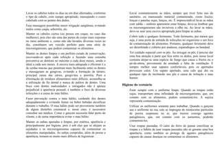 Lavar os cabelos todos os dias ou em dias alternados, conforme
o tipo de cabelo, com xampu apropriado, massajando o couro
cabeludo com as pontas dos dedos.
Essa massagem possibilita maior irrigação sangüínea, evitando
males como caspa, seborréia, etc.
Manter os cabelos curtos (ou presos em coque, no caso das
mulheres), pois eles são uma das partes do corpo mais expostas
no meio ambiente e, como não são lavados diversas vezes ao
dia, constituem um veiculo perfeito para uma série de
microorganismo, que podem contaminar os alimentos.
Manter os dentes limpos e em perfeito estado de conservação,
escovando-os após cada refeição e fazendo uma consulta
preventiva ao dentista no máximo a cada doze meses, sendo o
ideal a cada seis meses. A escova mais adequada e eficiente é a
de cerdas macias que penetram mais facilmente entre os dentes
e massageiam as gengivas, evitando a formação de tártaro,
principal causa das cáries, gengivites e piorréia. Para a
eliminação de resíduos alimentares mais difíceis, aconselha-se
a utilização de fio dental e nunca de palitos de dentes. Uma
boca com dentes malcuidados e estragados não é apenas
prejudicial à aparência pessoal; é também o foco de diversas
infecções e a causa do mau hálito.
Fazer prevenção contra o mau hálito, cuidando dos dentes
adequadamente e evitando fumar ou beber bebidas alcoólicas
durante o trabalho. O mau hálito pode ser proveniente também
de algum distúrbio estomacal e, nesse caso, é necessário
consultar um médico. Como o garçom necessita falar perto do
cliente, e de suma importância evitar o mau hálito.
Manter as unhas aparadas e limpas, por estética, aparência e
principalmente por higiene, pois é sob elas que se alojam as
sujidades e os microorganismos capazes de contaminar os
alimentos manipulados. As unhas compridas, além de piorar a
aparência, tornam-se muito mais difíceis de higienizar.
Lavar constantemente as mãos, sempre que tiver feito uso do
sanitário, ou manuseado material contaminado, como lixeira,
louças e panelas sujas, lenços, etc. É imprescindível lavar as mãos
com sabão – embora aparentem estar limpas, deve-se lembrar que
os microorganismos são invisíveis a olho nu. Ao lavar as mãos,
deve-se usar uma escova apropriada para limpar as unhas.
Cobrir todo e qualquer ferimento. Todo ferimento, por menor que
seja, é uma porta de entrada de infecções no organismo e um foco
de contaminação de alimentos. Portanto, qualquer ferimento deve
ser desinfetado e coberto por ataduras, esparadrapos ou bandaid.
Ter cuidado especial com os pés. Ao enxugar os pés, é preciso dar
uma boa atenção à parte que fica entre os dedos, pois nesse local
costuma alojar-se uma espécie de fungo que causa a frieira ou o
pé-de-atleta, proveniente da umidade e falta de ventilação. E
sempre melhor usar sapatos confortáveis, pois os apertados
provocam calos. Um sapato apertado, uma calo que dói ou
qualquer tipo de incômodo nos pés é causa de irritação e mau
humor.
Higiene do vestuário
Estar sempre com o uniforme limpo. Quando as roupas estão
sujas, transportam uma infinidade de microorganismo, que, em
contato com os alimentos, podem contaminá-los. A sujeira
representa contaminação.
Utilizar os uniformes somente para trabalhar. Quando o garçom
usa o uniforme na rua, este se impregna de minúsculas partículas
de poeira suspensas no ar, que trazem consigo agentes
patogênicos, que, em contato com os aumentos, poderão
contaminá-los.
Usar roupas passadas. O calor do ferro de passar esterilizar as
roupas e o hábito de usar roupas passadas não só garante uma boa
aparência, como também as protege de agentes patogênicos
capazes de causar doenças ou contaminar os alimentos.
 