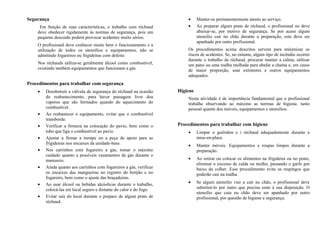 Segurança
Em função de suas características, o trabalho com réchaud
deve obedecer rigidamente às normas de segurança, pois um
pequeno descuido poderá provocar acidentes muito sérios.
O profissional deve conhecer muito bem o funcionamento e a
utilização de todos os utensílios e equipamentos, não se
admitindo fogareiros ou frigideiras com defeito.
Nos réchauds utiliza-se geralmente álcool como combustível,
existindo também equipamentos que funcionam a gás.
Procedimentos para trabalhar com segurança
• Desobstruir a válvula de segurança do réchaud na ocasião
do reabastecimento, para haver passagem livre doa
vapores que são formados quando do aquecimento do
combustível.
• Ao reabastecer o equipamento, evitar que o combustível
transborde.
• Verificar a firmeza na colocação do pavio, bem como o
tubo que liga o combustível ao pavio.
• Ajustar a firmar a trempe ou a peça de apoio para as
frigideiras nos encaixes da unidade-base.
• Nos carrinhos com fogareiro a gás, tomar o máximo
cuidado quanto a possíveis vazamentos de gás durante o
manuseio.
• Ainda quanto aos carrinhos com fogareiros a gás, verificar
os encaixes das mangueiras no registro do botijão e no
fogareiro, bem como o ajuste das braçadeiras.
• Ao usar álcool ou bebidas alcóolicas durante o trabalho,
colocá-las em local seguro e distante do calor e do fogo.
• Evitar sair do local durante o preparo de algum prato de
réchaud.
• Manter-se permanentemente atento ao serviço.
• Ao preparar algum prato de réchaud, o profissional no deve
abaixar-se, por motivo de segurança. Se por acaso algum
utensílio cair no chão durante a preparação, este deve ser
apanhado por outro profissional.
Os procedimentos acima descritos servem para minimizar os
riscos de acidentes. Se, no entanto, algum tipo de incêndio ocorrer
durante o trabalho de réchaud, procurar manter a calma, utilizar
um pano ou uma toalha molhada para abafar a chama e, em casos
de maior proporção, usar extintores e outros equipamentos
adequados.
Higiene
Nesta atividade é de importância fundamental que o profissional
trabalhe observando ao máximo as normas de higiene, tanto
pessoal quanto dos móveis, equipamentos e utensílios.
Procedimentos para trabalhar com higiene
• Limpar o guéridon e i réchaud adequadamente durante a
mise-en-place.
• Manter móveis. Equipamentos e roupas limpos durante a
preparação.
• Ao retirar ou colocar os alimentos na frigideira ou no prato,
eliminar o excesso de calda ou molho, passando o garfo por
baixo da colher. Esse procedimento evita os respingos que
poderão cair na toalha.
• Se algum utensílio vier a cair no chão, o profissional deve
substituí-lo por outro que precisa estar à sua disposição. O
utensílio que caiu no chão deve ser apanhado por outro
profissional, por questão de higiene e segurança.
 
