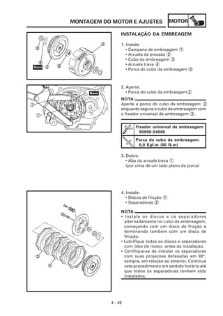 MOTOR
4 - 49
MONTAGEM DO MOTOR E AJUSTES
INSTALAÇÃO DA EMBREAGEM
1. Instale:
• Campana de embreagem 1
• Arruela de pressão 2
• Cubo da embreagem 3
• Arruela trava 4
• Porca do cubo da embreagem 5
2. Aperte:
• Porca do cubo da embreagem 2
NOTA:
Aperte a porca do cubo da embreagem 2
enquanto segura o cubo da embreagem com
o fixador universal de embreagem 3 .
Fixador universal de embreagem:
90890-04086
Porca do cubo da embreagem:
6,0 Kgf.m (60 N.m)
3. Dobre:
• Aba da arruela trava 1
(por cima de um lado plano da porca)
NOTA:
• Instale os discos e os separadores
alternadamente no cubo da embreagem,
começando com um disco de fricção e
terminando também com um disco de
fricção.
• Lubrifique todos os discos e separadores
com óleo de motor, antes da instalação.
• Certifique-se de instalar os separadores
com suas projeções defasadas em 90°,
sempre, em relação ao anterior. Continue
este procedimento em sentido horário até
que todos os separadores tenham sido
instalados.
4. Instale:
• Discos de fricção 1
• Separadores 2
 