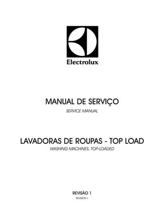 MANUAL DE SERVIÇO
              SERVICE MANUAL




LAVADORAS DE ROUPAS - TOP LOAD
       WASHING MACHINES, TOP-LOADED




                REVISÃO 1
                  REVISION 1
 