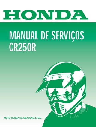 MOTO HONDA DA AMAZÔNIA LTDA.
MANUAL DE SERVIÇOS
CR250R
MOTO HONDA DA AMAZÔNIA LTDA.
1
 