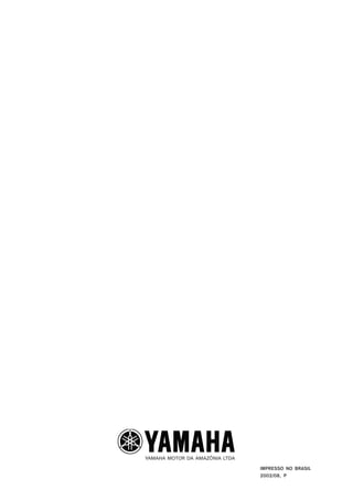 YAMAHA MOTOR DA AMAZÔNIA LTDA

                                IMPRESSO NO BRASIL
                                2002/08, P
 
