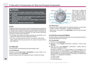 Este documento não pode ser reproduzido ou fornecido a terceiros sem a autorização da Electrolux do Brasil S.A.
28
8. Descrição e Procedimentos de Teste dos Principais Componentes
ATENÇÃO
Antes de testar ou trocar qualquer componente, faça as seguintes verificações:
è	 Verifique todas as conexões, procurando por cabos mal encaixados, quebrados
ou recuados.
è	 Verifique se há formação de corrosão (zinabre) entre as conexões, para isso é
necessário desconectar e conectar os cabos.
è	 Resistências devem ser checadas com o produto desligado e com conector
desconectado.
è	 Após reparo verifique todas as funções do produto.
8.1 ESD
A ESD está presente em todo lugar. O manuseio inadequado da placa eletrônica
irá danificar a placa. A falha pode ser direta, o componente falha imediatamente
e o produto não é reparado no primeiro atendimento (SPV). A falha pode ser
oculta, diminuindo a vida útil do componente. Ou, a pior de todas, a falha pode
ser passiva, causando a falha intermitente.
•	É necessário usar pulseira anti-estática conectada ao aterramento ou em
algum ponto metálico sem tinta do gabinete do produto.
•	Evite tocar nas partes eletrônicas da placa, manuseando-a pelas laterais.
	 Utilize o plástico bolha rosa que vem junto com a placa nova para retornar a
placa defeituosa.
8.2 MODO LOJA
Os leds acendem automaticamente para demonstração na loja.
8.2.1 Procedimento
Pressione as teclas Abrir Porta e Autolimpeza ao mesmo tempo e, em
seguida, pressione a tecla Liga/Desliga.
Os leds do Botão Selector de Programas acendem no sentido anti-horário:
Tênis (5 seg.) à Rápido 30
min. (5 seg.) à Edredom (5
seg.) à Normal (5 seg.) à
Cama e Banho (5 seg.) à
Meu Preferido (5 seg.) à Tira-
Manchas (5 seg.) à Pesado
Sujo ( 5 seg.) à Delicado (5
seg.) à Antialérgico (5 seg.)
à Jeans
8.2.2 Observações
•	Quando os leds do Botão Seletor de Programas acendem, os leds iniciais
(lavagem, enxágue, centrifugação...) acendem simultaneamente.
•	Neste modo, com exceção à tcla Liga/Desliga, nenhuma outra tecla pode
ser acionada.
8.3 TESTE PELA PLACA DE POTÊNCIA
É possível verificar o funcionamento da placa e outros componentes eletrônicos
sem que haja abastecimento de água.
8.3.1 Procedimento
1o
	 Pressione a tecla Liga/Desliga.
2o	
Mantenha a tecla Lavagem pressionada e pressione 3 vezes a tecla
Centrifug.
3o	
Cada vez que a tecla Temperat. é pressionada, o display exibe as
informações na sequência abaixo:
	 Verificação da MICOM à L C (trava fechada) à Run (contagem) à b1,
b2, b3, b5, b6, b7 à F (motoventilador) à H (válvula de água quente) à C
(válvula de água fria) à P (válvula de pré-lavagem) à     (válvula de água fria +
pré (amaciante)) à d (válvula de secagem) à bb (bolhas) à dr (eletrobomba
drenagem) à L O (dispositivo trava aberto).
	 b1: falha no sensor
	 b2: sobrecorrente
	 b3: motor não funciona
 