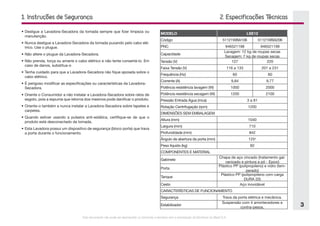 Este documento não pode ser reproduzido ou fornecido a terceiros sem a autorização da Electrolux do Brasil S.A.
3
1. Instruções de Segurança
•	Desligue a Lavadora-Secadora da tomada sempre que fizer limpeza ou
manutenção.
•	Nunca desligue a Lavadora-Secadora da tomada puxando pelo cabo elé-
trico. Use o plugue.
•	Não altere o plugue da Lavadora-Secadora.
•	Não prenda, torça ou amarre o cabo elétrico e não tente consertá-lo. Em
caso de danos, substitua-o
•	Tenha cuidado para que a Lavadora-Secadora não fique apoiada sobre o
cabo elétrico.
•	É perigoso modificar as especificações ou características da Lavadora-
Secadora.
•	Oriente o Consumidor a não instalar a Lavadora-Secadora sobre ralos de
esgoto, pois a espuma que retorna dos mesmos pode danificar o produto.
•	Oriente-o também a nunca instalar a Lavadora-Secadora sobre tapetes e
carpetes.
•	Quando estiver usando a pulseira anti-estática, certifique-se de que o
produto está desconectado da tomada.
•	Esta Lavadora possui um dispositivo de segurança (bloco porta) que trava
a porta durante o funcionamento.
MODELO LSE12
Código 51121WBA106 51121WBA206
PNC 946521198 946521199
Capacidade
Lavagem: 12 kg de roupas secas
Secagem: 7 kg de roupas secas
Tensão (V) 127 220
Faixa Tensão (V) 116 a 133 201 a 231
Frequência (Hz) 60 60
Corrente (A) 9,84 9,77
Potência resistência lavagem (W) 1000 2000
Potência resistência secagem (W) 1200 2100
Pressão Entrada Água (mca) 3 a 81
Rotação Centrifugação (rpm) 1200
DIMENSÕES SEM EMBALAGEM
Altura (mm) 1040
Largura (mm) 710
Profundidade (mm) 842
Ângulo de abertura da porta (mm) 125o
Peso líquido (kg) 82
COMPONENTES E MATERIAL
Gabinete
Chapa de aço zincado (tratamento gal-
vanizado e pintura a pó - Epoxi)
Porta
Plástico PP (polipropileno) e vidro (tem-
perado)
Tanque
Plástico PP (polipropileno com carga
DURA 20)
Cesto Aço inoxidável
CARACTERÍSTICAS DE FUNCIONAMENTO
Segurança Trava da porta elétrica e mecânica.
Estabilizador
Suspensão com 4 amortecedores e
contra-pesos.
2. Especificações Técnicas
 