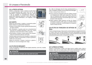 Este documento não pode ser reproduzido ou fornecido a terceiros sem a autorização da Electrolux do Brasil S.A.
50
Se o filtro de drenagem não for limpo periodicamente (a
cada10lavagens), poderão ocorrer problemas dedrenagem.
1o
	Abra a tampa frontal inferior (1).
2o
	Puxe a ponta da mangueira para fora. Retire a tampa
da mangueira (2) e deixe que a água flua. Para isso,
use um recipiente para evitar que a água escorra no
chão.Quando não estiver mais saindo água, gire o filtro
(3) para o lado esquerdo.
3o
	Retire qualquer objeto estranho do filtro (3). Depois
da limpeza, encaixe o filtro, gire-o no sentido horário
e coloque a tampa (2) na extremidade da mangueira.
Feche a tampa do filtro.
10.4 FILTRO DA MANGUEIRA DE ENTRADA DE
ÁGUA
Feche a entrada de água. Desconecte a extremidade da mangueira da tornei-
ra. Limpe o filtro com um jato de água e se houver dificuldades na remoção
das impurezas utilize uma pequena escova. Este procedimento deve ser feito
periodicamente para evitar o entupimento do filtro.
10. Limpeza e Manutenção
10.3 FILTRO DE DRENAGEM
O filtro de drenagem é usado para reter objetos estranhos, como fios, moedas,
grampos, botões, etc.
10.1 LIMPEZA INTERNA
Oriente o Consumidor a fazer a limpeza da parte interna
da Lavadora-Secadora pelo menos uma vez por mês,
executando o programa Autolimpeza. Para isso, colocar
1 litro de alvejante no compartimento Alvejante da
gaveta Multi Dispenser, pressionar a tecla Liga | Desliga,
pressionar a tecla Autolimpeza e, em seguida, a tecla
Início | Pausa.
10.2 GAVETA
Depois de certo tempo, o sabão e o amaciante podem
deixar resíduos na gaveta Multi Dispenser.
•	
Oriente o Consumidor a limpar a gaveta periodicamente
em água corrente.
•	
Se necessário, a gaveta pode ser completamente
removida da Lavadora-Secadora. Para isso, basta
pressionar a trava para baixo e retirar a gaveta.
•	
Para facilitar a limpeza, a parte superior do comparti-
mento de amaciante pode ser removida.
Também pode ocorrer acúmulo de sabão no alojamento
da gaveta. Oriente o Consumidor a Llmpá-lo periodica-
mente com uma escova.
Depois de terminar a limpeza, recolocar a gaveta e
executar um ciclo de enxágue sem carga.
TRAVA
ATENÇÃO
Tenha cuidado durante a drenagem, pois a água poderá estar quente.
10.7 LIMPEZA EXTERNA
Oriente o Consumidor a limpar com água morna e sabão neutro. Após a
limpeza, secar com um pano macio. Para evitar acionamentos acidentais,
durante a limpeza é recomendável retirar o plugue da tomada.
ATENÇÃO
Oriente o Consumidor a nunca limpar a lavadora com fluidos
inflamáveis como álcool, querosene, gasolina, thinner, solventes,
produtos químicos ou abrasivos como detergentes, ácidos ou
vinagres.
 