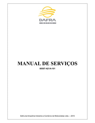 MANUAL DE SERVIÇOS
80507-A21A-101
Dafra da Amazônia Indústria e Comércio de Motocicletas Ltda. – 2010
 