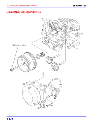 ALTERNADOR/EMBREAGEM DE PARTIDA   SHADOW 750


LOCALIZAÇÃO DOS COMPONENTES




     128 N.m (13,1 kgf.m)




11-2
 