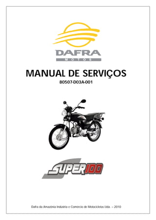 MANUAL DE SERVIÇOS
80507-D03A-001
SUPER 100
Dafra da Amazônia Indústria e Comércio de Motocicletas Ltda. – 2010
 