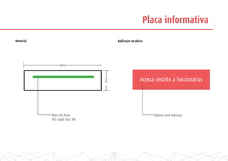 Placa informativa
Material Aplicação na placa
Adesivo vinil impressoPlaca PS 2mm
Fita dupla face 3M
7cm
28cm
Acesso restrito a funcionários
 