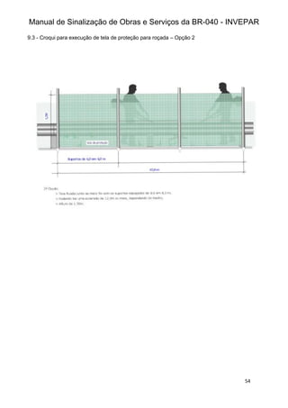 Manual de Sinalização de Obras e Serviços da BR-040 - INVEPAR
54
9.3 - Croqui para execução de tela de proteção para roçada – Opção 2
 