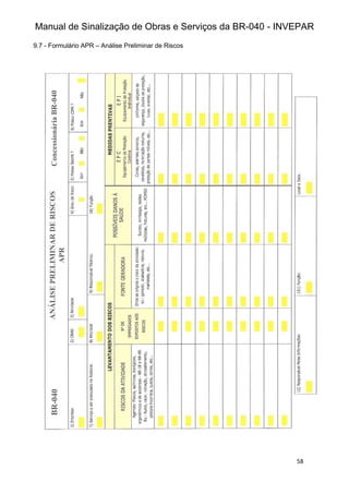 Manual de Sinalização de Obras e Serviços da BR-040 - INVEPAR
58
9.7 - Formulário APR – Análise Preliminar de Riscos
Concessionária
BR-040
BR-040
ANÁLISE
PRELIMINAR
DE
RISCOS
APR
 