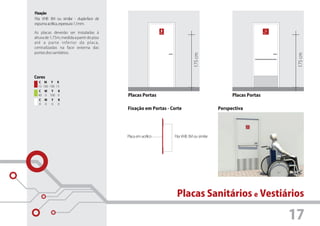 Fixação
Fita VHB 3M ou similar - dupla-face de
espuma acrílica, espessura 1,1mm.

As placas deverão ser instaladas à
altura de 1,75m, medida a partir do piso
até a parte inferior da placa,
centralizadas na face externa das
portas dos sanitários.




                                                                            175 cm




                                                                                                                175 cm
Cores
  C M Y K
  15 100 100 15
  C M Y    K
  40 0 100 0                               Placas Portas                                       Placas Portas
  C   M   Y   K
  0   0   0   0
                                           Fixação em Portas - Corte                     Perspectiva




                                           Placa em acrílico    Fita VHB 3M ou similar




                                                                 Placas Sanitários e Vestiários

                                                                                                               17
 