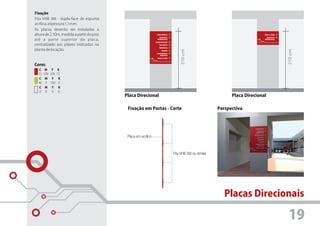 Fixação
Fita VHB 3M - dupla-face de espuma
acrílica, espessura 1,1mm.
As placas deverão ser instaladas a
altura de 2,10m, medida a partir do piso                         Laboratórios                                                   Salas de Aula
                                                                   Sanitários                                                    Sanitários
até a parte superior da placa,                                    Bebedouros                                                    Bebedouros
                                                                Administração
centralizado aos pilares indicados na                               Secretaria
                                                                    Refeitório
planta de locação.




                                                                                       210 cm




                                                                                                                                                210 cm
                                                                       Quadra
                                                                 Laboratórios
                                                                    Especiais
                                                                  Salas de Aula



Cores
  C M Y K
  15 100 100 15
  C M Y    K
  40 0 100 0
   C   M   Y   K
   0   0   0   0
                                           Placa Direcional                                                      Placa Direcional

                                            Fixação em Portas - Corte                                      Perspectiva




                                            Placa em acrílico



                                                                                  Fita VHB 3M ou similar




                                                                                                              Placas Direcionais

                                                                                                                                                19
 