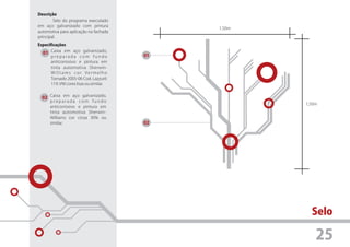 Descrição
        Selo do programa executado
em aço galvanizado com pintura
                                              1,50m
automotiva para aplicação na fachada
principal.
Especificações

  01 Caixa em aço galvanizado,
       preparada com fundo               01
       anticorrosivo e pintura em
       tinta automotiva Sherwin-
       Williams cor Vermelho
       Tornado 2005-06 Cod. Lazzuril:
       119, VW cores lisas ou similar.


  02 Caixa em aço galvanizado,
      preparada com fundo
                                                      1,50m
      anticorrosivo e pintura em
      tinta automotiva Sherwin-
      Williams cor cinza 30% ou
      similar.                           02




                                                        Selo

                                                          25
 