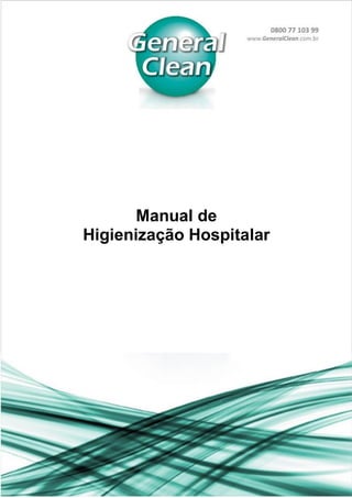 Manual de Higienização de Hospitais
1
GENERAL CLEAN - 0800 77 103 99
Manual de
Higienização Hospitalar
 