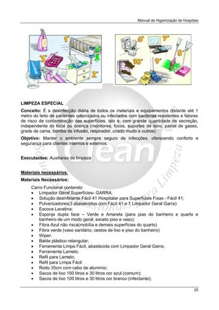 Manual de Higienização de Hospitais
25
GENERAL CLEAN - 0800 77 103 99
LIMPEZA ESPECIAL
Conceito: É a desinfecção diária de...