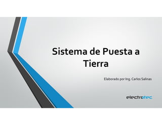 Sistema de Puesta a
Tierra
Elaborado por Ing. Carlos Salinas
 