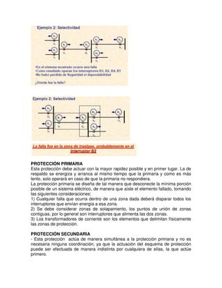 SISTEMA ELÉCTRICO
Los Sistemas Eléctricos de Potencia (SEP) son redes formada por unidades
generadoras eléctricas, cargas, líneas de transmisión de potencia, incluyendo el
equipo asociado, conectado eléctricamente o mecánicamente entre sí.
LOS PRINCIPALES ELEMENTOS DE UN SISTEMA ELÉCTRICO DE
POTENCIA SON:
- Banco de Condensadores - Motores
- Interruptores de Potencia - Generadores
- Bancos de Reactores - Equipos de Control
- Transformadores de Potencia - Barras
- Dispositivos de Protección - Cables
- Dispositivos de Maniobra - Líneas
- Transformadores de Medida y Protección
REPRESENTACIÓN DEL SISTEMA ELECTRICO
Uno de los aspectos más importantes a considerar el estudio de los sistemas
protecciones, es su representación, la cual sin duda es el punto de partida de los
análisis.
La representación de un sistema eléctrico de potencia, en forma más sencilla va
consistir de un diagrama, en el cual se han de colocar toda la información de los
elementos y estructuras que constituyen el sistema de potencia.
 