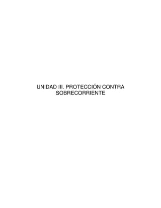 UNIDAD III. PROTECCIÓN CONTRA
SOBRECORRIENTE
 