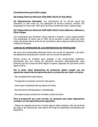 - Vandalismos, como por ejemplo disparar sobre los aisladores de las líneas,
lanzar cadenas contra las barras de una subestación, etc.
- Sobrecarga en transformadores, generadores y líneas de transmisión.
ANORMALIDADES QUE OCURREN EN LOS SISTEMAS ELÉCTRICOS
En relación con las consecuencias, las anormalidades que pueden ocurrir en un
sistema eléctrico se clasifican en fallas y perturbaciones, cuyas diferencias
aparecen en sus definiciones.
− Falla: Condición que impide continuar la operación de uno o más componentes
de un sistema y requiere la rápida acción de los esquemas de protecciones para
no dañar a los equipos.
− Perturbación: Condición que permite continuar la operación del sistema, pero
que puede dañar ciertos equipos si se prolonga más allá de un tiempo
determinado.
 