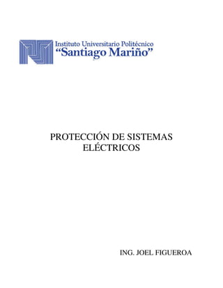 PROTECCIÓN DE SISTEMAS
ELÉCTRICOS
ING. JOEL FIGUEROA
 