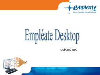 GUÍA RÁPIDA Empléate Desktop 