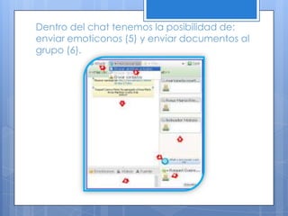 Dentro del chat tenemos la posibilidad de:
enviar emoticonos (5) y enviar documentos al
grupo (6).
 