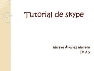 Tutorial de skype
Mireya Álvarez Moreno
IV AS
 