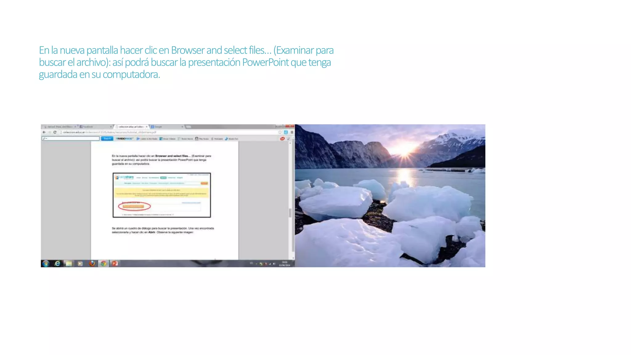 EnlanuevapantallahacerclicenBrowserandselectfiles…(Examinarpara
buscarelarchivo):asípodrábuscarlapresentaciónPowerPointquetenga
guardadaensucomputadora.
 