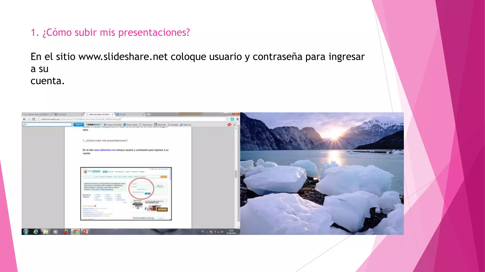 1. ¿Cómo subir mis presentaciones?
En el sitio www.slideshare.net coloque usuario y contraseña para ingresar
a su
cuenta.
 