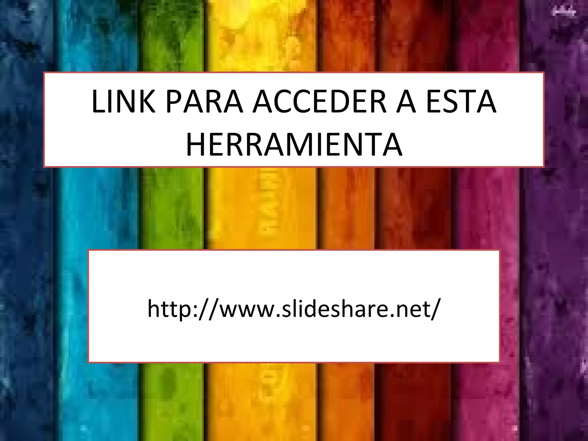 LINK PARA ACCEDER A ESTA
HERRAMIENTA
http://www.slideshare.net/
 