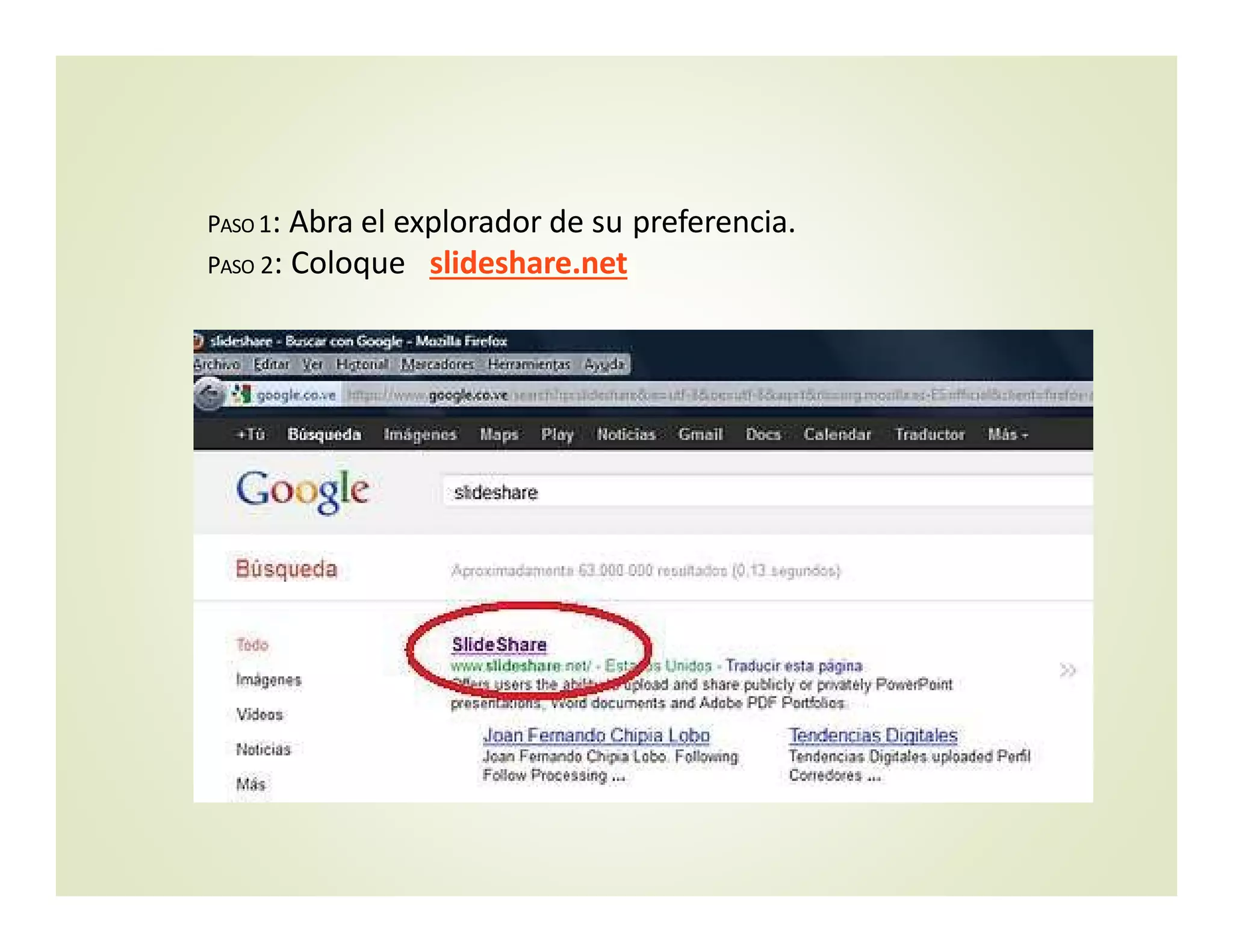 PASO 1: Abra el explorador de su preferencia.
PASO 2: Coloque slideshare.net
 