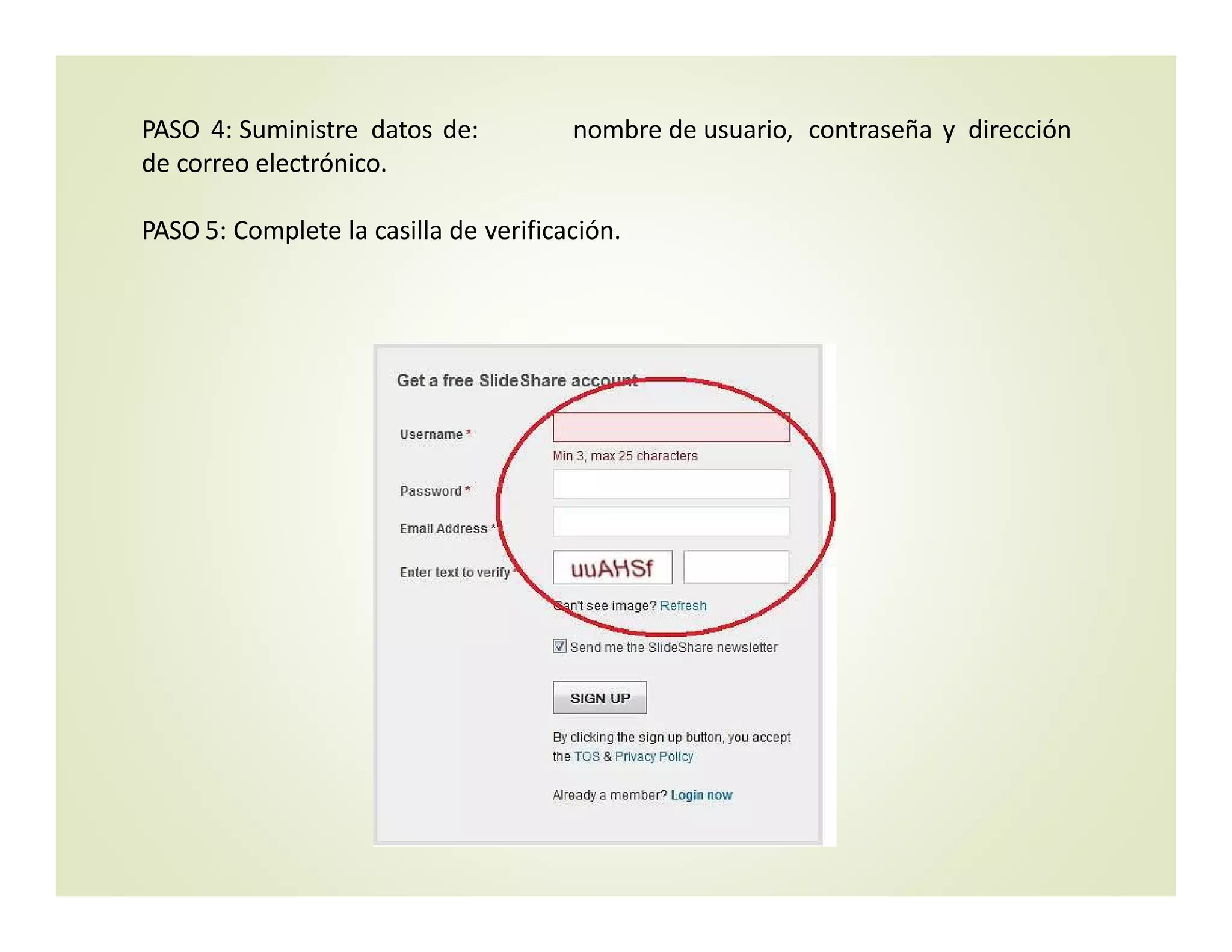 PASO  4: Suministre datos de: nombre de usuario,  contraseña y  dirección 
de correo electrónico.
PASO 5: Complete la casilla de verificación.
 
