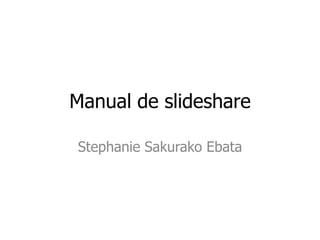Manual de slideshare StephanieSakurakoEbata 