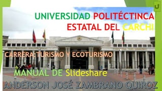 UNIVERSIDAD POLITÉCTINCA
ESTATAL DEL CARCHI
Slideshare
 