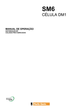 SM6
CÉLULA DM1
MANUAL DE OPERAÇÃO
DISTRIBUIÇÃO MT
COLUNAS PRÉ-FABRICADAS
 