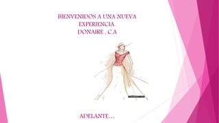 BIENVENIDOS A UNA NUEVA
EXPERIENCIA.
DONAIRE , C.A
ADELANTE…
 