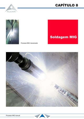 CAPÍTULO 8
Soldagem MIG
Processo MIG mecanizado
Processo MIG manual
 
